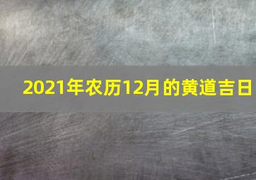 2021年农历12月的黄道吉日