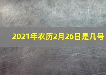 2021年农历2月26日是几号