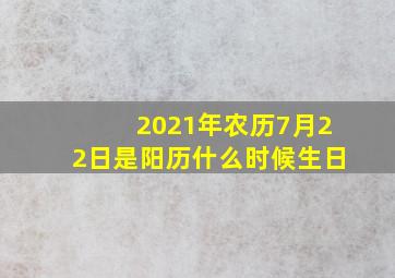 2021年农历7月22日是阳历什么时候生日