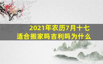 2021年农历7月十七适合搬家吗吉利吗为什么