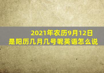 2021年农历9月12日是阳历几月几号呢英语怎么说