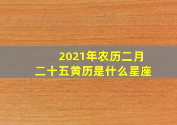 2021年农历二月二十五黄历是什么星座