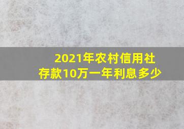 2021年农村信用社存款10万一年利息多少