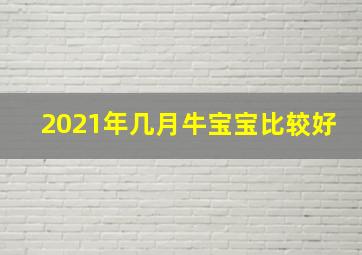 2021年几月牛宝宝比较好