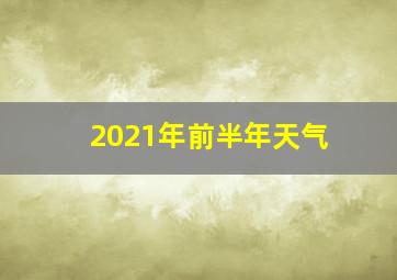 2021年前半年天气