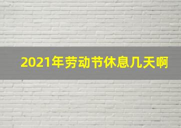 2021年劳动节休息几天啊