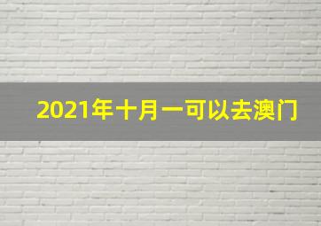 2021年十月一可以去澳门