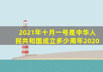 2021年十月一号是中华人民共和国成立多少周年2020