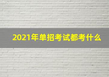 2021年单招考试都考什么