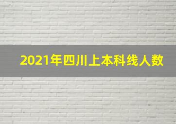 2021年四川上本科线人数