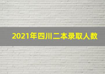 2021年四川二本录取人数