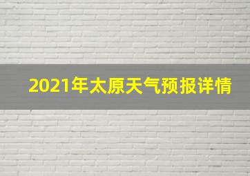 2021年太原天气预报详情