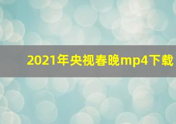 2021年央视春晚mp4下载