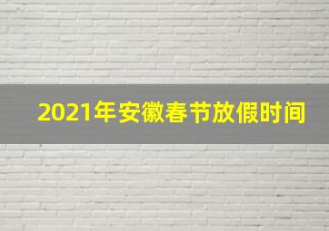 2021年安徽春节放假时间