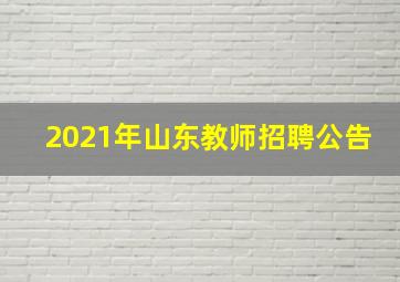 2021年山东教师招聘公告