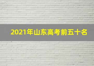 2021年山东高考前五十名