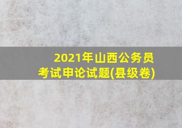 2021年山西公务员考试申论试题(县级卷)