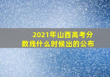 2021年山西高考分数线什么时候出的公布