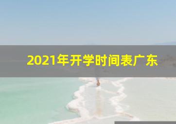 2021年开学时间表广东