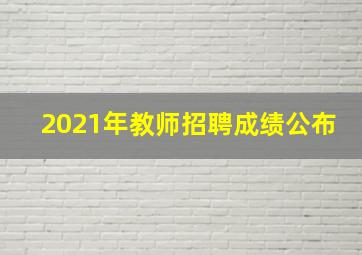 2021年教师招聘成绩公布