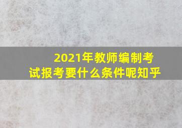 2021年教师编制考试报考要什么条件呢知乎