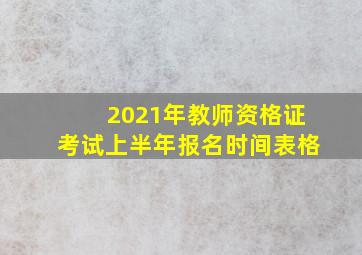 2021年教师资格证考试上半年报名时间表格