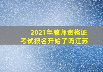 2021年教师资格证考试报名开始了吗江苏