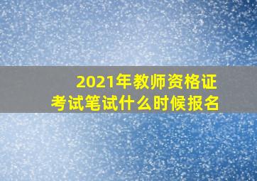 2021年教师资格证考试笔试什么时候报名