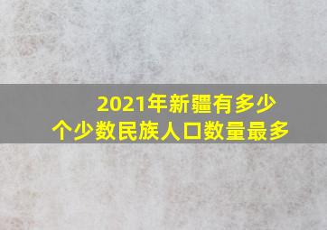 2021年新疆有多少个少数民族人口数量最多