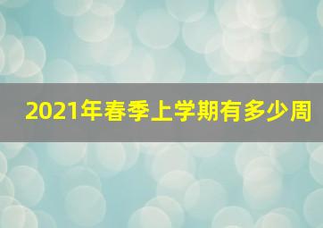 2021年春季上学期有多少周