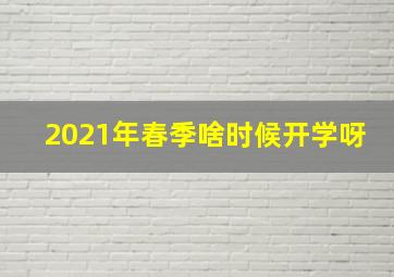 2021年春季啥时候开学呀