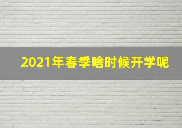 2021年春季啥时候开学呢