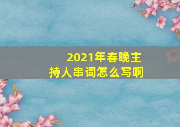 2021年春晚主持人串词怎么写啊