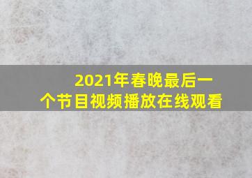 2021年春晚最后一个节目视频播放在线观看