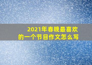 2021年春晚最喜欢的一个节目作文怎么写