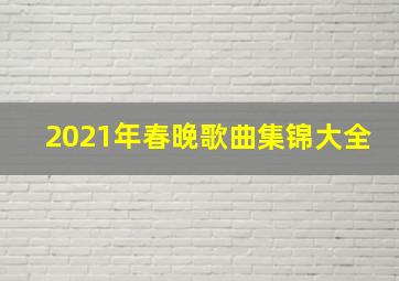 2021年春晚歌曲集锦大全