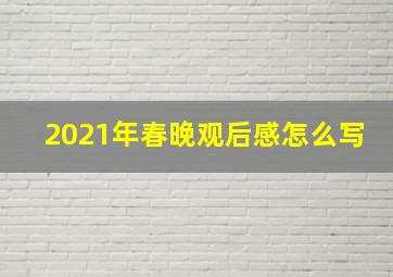 2021年春晚观后感怎么写