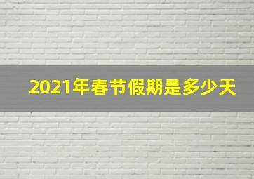 2021年春节假期是多少天