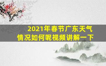 2021年春节广东天气情况如何呢视频讲解一下