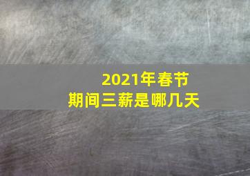 2021年春节期间三薪是哪几天