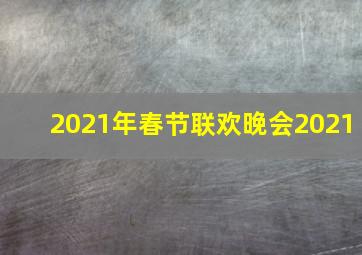 2021年春节联欢晚会2021