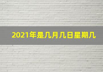 2021年是几月几日星期几