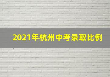 2021年杭州中考录取比例