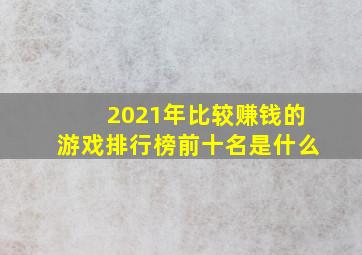 2021年比较赚钱的游戏排行榜前十名是什么