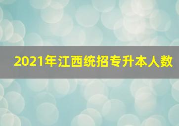 2021年江西统招专升本人数