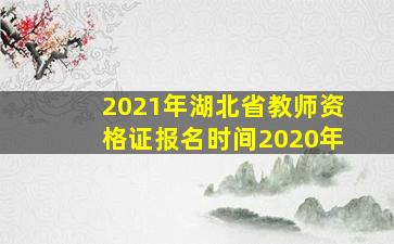 2021年湖北省教师资格证报名时间2020年