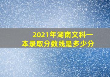 2021年湖南文科一本录取分数线是多少分