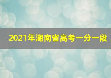 2021年湖南省高考一分一段