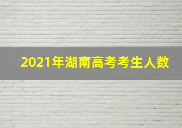 2021年湖南高考考生人数