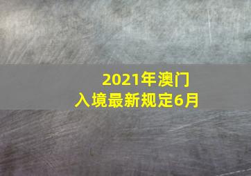 2021年澳门入境最新规定6月